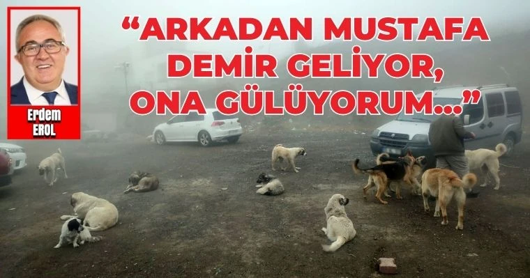 "Arkadan Mustafa Demir Geliyor, Ona Gülüyorum..."