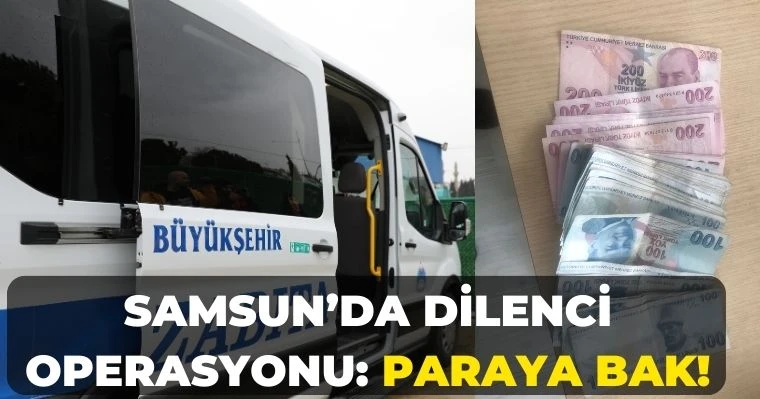 Samsun’da Dilenci operasyonu: Paraya Bak!