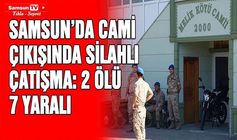 Samsun’da cami çıkışı silahlı çatışma: 2 ölü, 7 yaralı