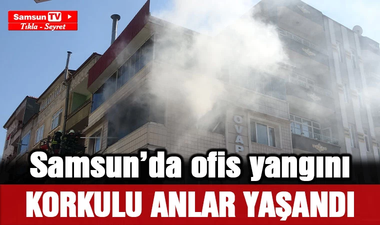 Samsun’da ofis yangını... Korkulu anlar yaşandı