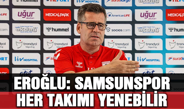 Eroğlu: Samsunspor her takımı yenebilir