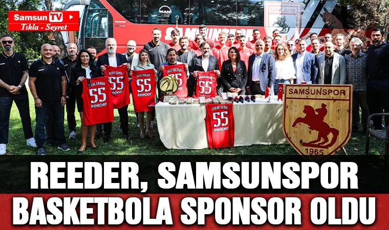 Reeder, Samsunspor Basketbola Sponsor Oldu - Samsun Tv - Samsun Haber